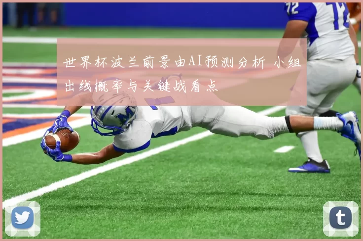 世界杯波兰前景由AI预测分析 小组出线概率与关键战看点