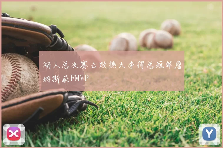 湖人总决赛击败热火夺得总冠军詹姆斯获FMVP