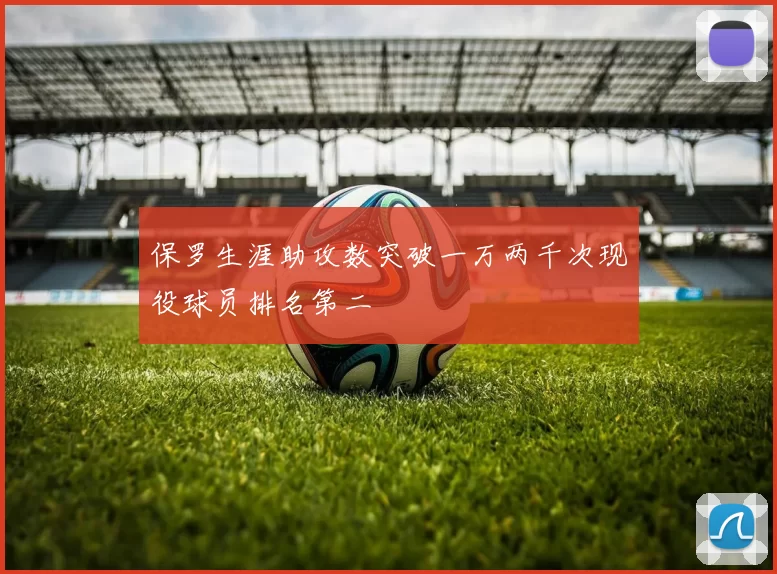 保罗生涯助攻数突破一万两千次现役球员排名第二