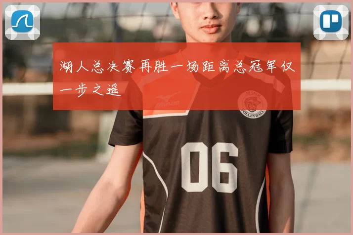 湖人总决赛再胜一场距离总冠军仅一步之遥